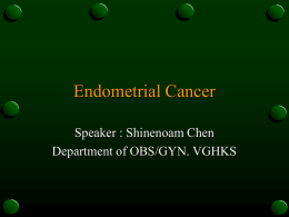Endometrial Cancer Speaker : Shinenoam Chen Department of OBS/GYN. VGHKS Introduction • •  Endometrial carcinoma is the most common gynecologic malignancy in the United States. Most cases.