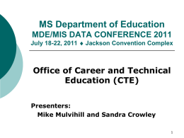 MS Department of Education MDE/MIS DATA CONFERENCE 2011  July 18-22, 2011  Jackson Convention Complex  Office of Career and Technical Education (CTE) Presenters: Mike Mulvihill and.