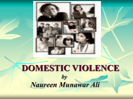 DOMESTIC VIOLENCE by  Naureen Munawar Ali VIOLENCE   Violence encompasses “physical, visual, verbal or sexual acts that are experienced by a woman or girl as threat, invasion, or.