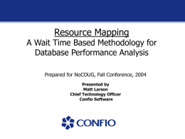 Resource Mapping  A Wait Time Based Methodology for Database Performance Analysis Prepared for NoCOUG, Fall Conference, 2004 Presented by Matt Larson Chief Technology Officer Confio Software.