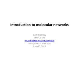 Introduction to molecular networks Sushmita Roy BMI/CS 576 www.biostat.wisc.edu/bmi576 sroy@biostat.wisc.edu Nov 6th, 2014 Understanding a cell as a system • Measure: identify the parts of a.