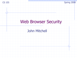 Spring 2008  CS 155  Web Browser Security John Mitchell Browser and Network request  Browser  Web site  reply  OS Hardware  Network  Browser sends requests   May reveal private information (in forms, cookies)  Browser receives information, code   May.
