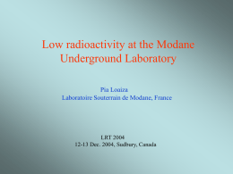 Low radioactivity at the Modane Underground Laboratory Pia Loaiza Laboratoire Souterrain de Modane, France  LRT 2004 12-13 Dec.