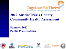 2012 Austin/Travis County Community Health Assessment Summer 2012 Public Presentations Community Health Improvement Planning  Engage community members on health and social issues  Collaborate.