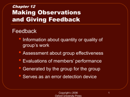Chapter 12  Making Observations and Giving Feedback Feedback  • Information about quantity or quality of group’s work  • Assessment about group effectiveness • Evaluations of members’ performance •