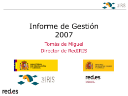 Informe de GestiónTomás de Miguel Director de RedIRIS La actividad de RedIRIS Proyectos  Foros  Servicios  Jornadas Técnicas 2007