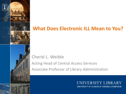 What Does Electronic ILL Mean to You?  Cherié L. Weible Acting Head of Central Access Services Associate Professor of Library Administration.