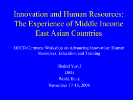 Innovation and Human Resources: The Experience of Middle Income East Asian Countries OECD/Germany Workshop on Advancing Innovation: Human Resources, Education and Training Shahid Yusuf DRG World Bank November.