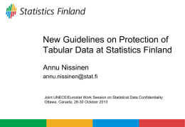 New Guidelines on Protection of Tabular Data at Statistics Finland Annu Nissinen annu.nissinen@stat.fi  Joint UNECE/Eurostat Work Session on Statistical Data Confidentiality Ottawa, Canada, 28-30 October.