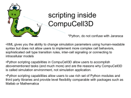 scripting inside CompuCell3D *Python, do not confuse with Jararaca •XML gives you the ability to change simulation parameters using human-readable syntax but does not.