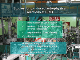 Studies for a-induced astrophysical reactions at CRIB   Introduction of CRIB facility    Method…Thick target method in inverse kinematics    Experiments…7Li+a / 7Be+a    Summary  Hidetoshi Yamaguchi (山口英斉) T.