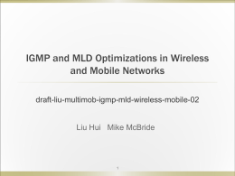 IGMP and MLD Optimizations in Wireless and Mobile Networks draft-liu-multimob-igmp-mld-wireless-mobile-02  Liu Hui Mike McBride.
