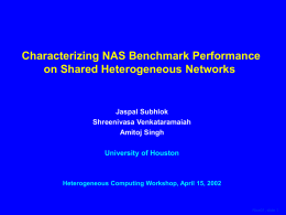 Characterizing NAS Benchmark Performance on Shared Heterogeneous Networks  Jaspal Subhlok Shreenivasa Venkataramaiah Amitoj Singh  University of Houston  Heterogeneous Computing Workshop, April 15, 2002  Rice01, slide 1