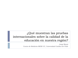 ¿Qué muestran las pruebas internacionales sobre la calidad de la educación en nuestra región? Jorge Manzi Centro de Medición MIDE UC, Universidad Católica de.