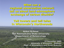 What can a regional observation network tell us about land-atmosphere exchange of carbon dioxide? Tall towers and tall tales in Wisconsin's Northwoods Ankur R Desai The Pennsylvania.