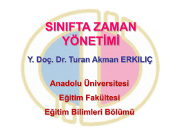 SINIFTA ZAMAN YÖNETİMİ Y. Doç. Dr. Turan Akman ERKILIÇ Anadolu Üniversitesi  Eğitim Fakültesi Eğitim Bilimleri Bölümü.