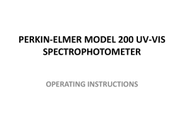 PERKIN-ELMER MODEL 200 UV-VIS SPECTROPHOTOMETER OPERATING INSTRUCTIONS INSTRUMENT WARM UP • Turn the power switch on.