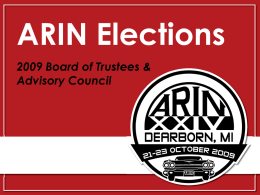 ARIN Elections 2009 Board of Trustees & Advisory Council October 2009 SUN  MON TUES  Board and Advisory Council results will be announced 5 Nov  WED  THUR  FRI  SAT  Candidate Speeches  Look for Candidate Speeches Online at Election Headquarters Voting Opens.