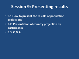 Session 9: Presenting results • 9.1.How to present the results of population projections • 9.2.