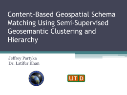 Content-Based Geospatial Schema Matching Using Semi-Supervised Geosemantic Clustering and Hierarchy Jeffrey Partyka Dr. Latifur Khan.