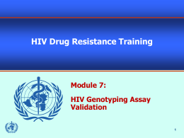 HIV Drug Resistance Training  Module 7: HIV Genotyping Assay Validation Topics     Getting Ready to Validate Validation Concepts Validation Procedures.