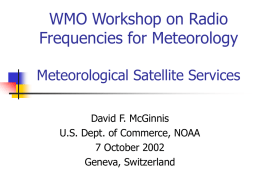 WMO Workshop on Radio Frequencies for Meteorology Meteorological Satellite Services David F. McGinnis U.S.