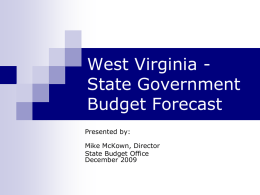 West Virginia State Government Budget Forecast Presented by:  Mike McKown, Director State Budget Office December 2009