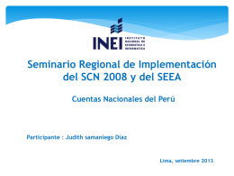 Seminario Regional de Implementación del SCN 2008 y del SEEA Cuentas Nacionales del Perú  Participante : Judith samaniego Díaz  Lima, setiembre 2013