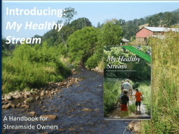 Introducing: My Healthy Stream  A Handbook for Streamside Owners Streams are the ‘life blood’ of the land, carrying the water that all life depends on Healthy.