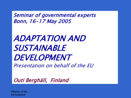 Seminar of governmental experts Bonn, 16-17 May 2005  ADAPTATION AND SUSTAINABLE DEVELOPMENT  Presentation on behalf of the EU Outi Berghäll, Finland Ministry of the Environment.