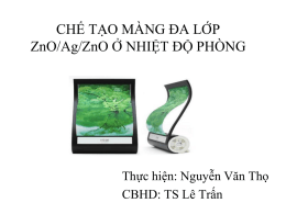 CHẾ TẠO MÀNG ĐA LỚP ZnO/Ag/ZnO Ở NHIỆT ĐỘ PHÒNG  Thực hiện: Nguyễn Văn Thọ CBHD: TS Lê Trấn.