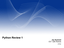 Python Review 1 Jay Summet CS 1 with Robots IPRE Outline Introduction to Python Operators & Expressions Data Types & Type Conversion Variables: Names for data Functions Program Flow.