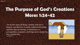 Lesson 7  The Purpose of God’s Creations Moses 1:24-42 For by him were all things created, that are in heaven, and that are in.