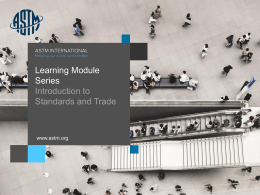 Learning Module Series Introduction to Standards and Trade  www.astm.org  © ASTM International Outline  ASTM International Overview  © ASTM International  US Standards System  Learning Module Series  US Government’s Role  World Trade Organization  11/7/2015