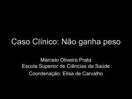 Caso Clínico: Não ganha peso Marcelo Oliveira Prata Escola Superior de Ciências da Saúde Coordenação: Elisa de Carvalho.
