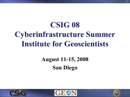CSIG 08 Cyberinfrastructure Summer Institute for Geoscientists August 11-15, 2008 San Diego WELCOME !