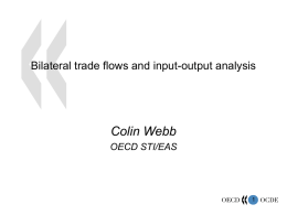 Bilateral trade flows and input-output analysis  Colin Webb OECD STI/EAS Introduction         3rd edition of OECD Input-Output (I-O) database currently being finalised ‘Harmonised’ tables based around.