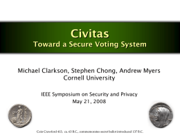Civitas Toward a Secure Voting System  Michael Clarkson, Stephen Chong, Andrew Myers Cornell University IEEE Symposium on Security and Privacy May 21, 2008  Coin Crawford 413,