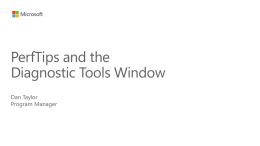 PerfTips and the Diagnostic Tools Window Dan Taylor Program Manager Agenda • • • • •  Introduction PerfTips Diagnostic Tools Window Memory Snapshots Resources.