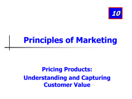 Principles of Marketing  Pricing Products: Understanding and Capturing Customer Value Learning Objectives After studying this chapter, you should be able to: 1. Answer the question “What.