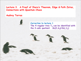 Lecture 3. A Proof of Ihara’s Theorem, Edge & Path Zetas, Connections with Quantum Chaos Audrey Terras Correction to lecture 1 The 4-regular tree.