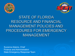 STATE OF FLORIDA RESOURCE AND FINANCIAL MANAGEMENT POLICIES AND PROCEDURES FOR EMERGENCY MANAGEMENT Suzanne Adams, Chief Finance and Administration State Emergency Response Team.
