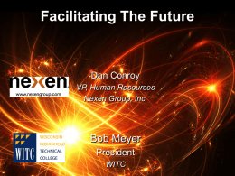 Facilitating The Future  Dan Conroy VP, Human Resources Nexen Group, Inc.  Bob Meyer President WITC Advanced Manufacturing.