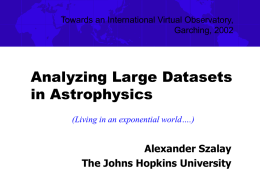 Towards an International Virtual Observatory, Garching, 2002  Analyzing Large Datasets in Astrophysics (Living in an exponential world….)  Alexander Szalay The Johns Hopkins University.