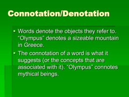 Connotation/Denotation  Words denote the objects they refer to. “Olympus” denotes a sizeable mountain in Greece.  The connotation of a word is what.