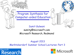 Program Synthesis for Computer-aided Education Sumit Gulwani sumitg@microsoft.com Microsoft Research, Redmond August 2013 Marktoberdorf Summer School Lectures: Part 3