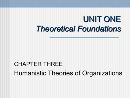 UNIT ONE Theoretical Foundations  CHAPTER THREE  Humanistic Theories of Organizations PREVIEW   Review Classical Theories of Organizations • Taylor’s Theory of Scientific Management • Fayol’s Administrative Theory •