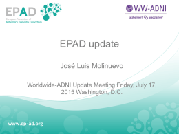 Worldwide-ADNI Update Meeting Friday, July 17, 2015 Washington, D.C. Marriott Marquis, Catholic University Rm. WW-ADNI Presentations:  EPAD update 9:00 – 9:10 a.m.  WELCOME & ANNOUNCEMENTS  9:10–9:25a.m. 9:25–9:40a.m. 9:40–9:55a.m. 9:55– 10:10
