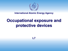International Atomic Energy Agency  Occupational exposure and protective devices L7 Educational objectives  &bull; How effective are individual protective items in cath.