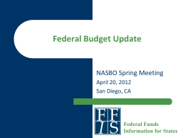 Federal Budget Update  NASBO Spring Meeting April 20, 2012 San Diego, CA  Federal Funds Information for States.